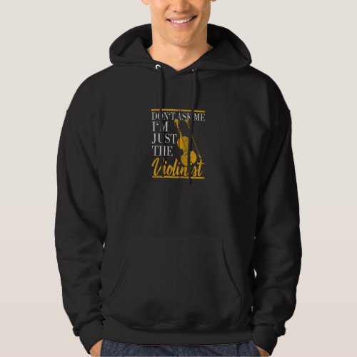 Funny Don T Ask Me I M Just The Violinist Violin P Hoodie