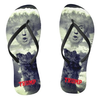 Funny Donald Trump As Nuclear Explosion Flip Flops by DakotaPolitics at Zazzle