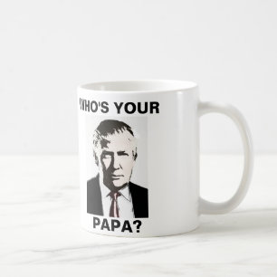 Funny Donald Trump Coffee Mugs, Who's your Papa? Mug