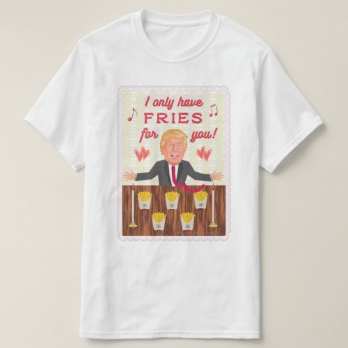 Funny Donald Trump Fast Food Fries Valentines Day T_Shirt