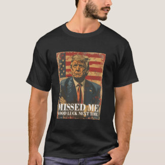 Funny Donald Trump Missed Me Good luck next time 2 T-Shirt