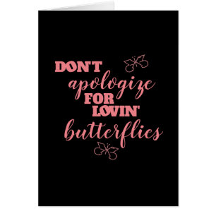 Funny Don't Apologize for Lovin' Butterflies Cards