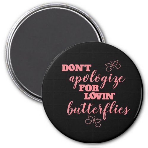 Funny Dont Apologize for Lovin Butterflies Magnet