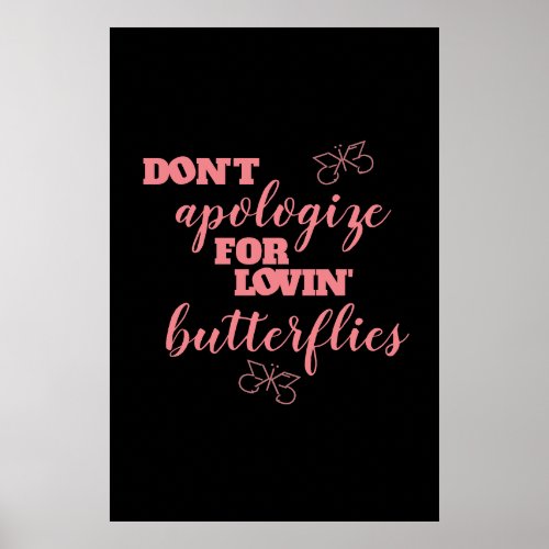 Funny Dont Apologize for Lovin Butterflies Poster