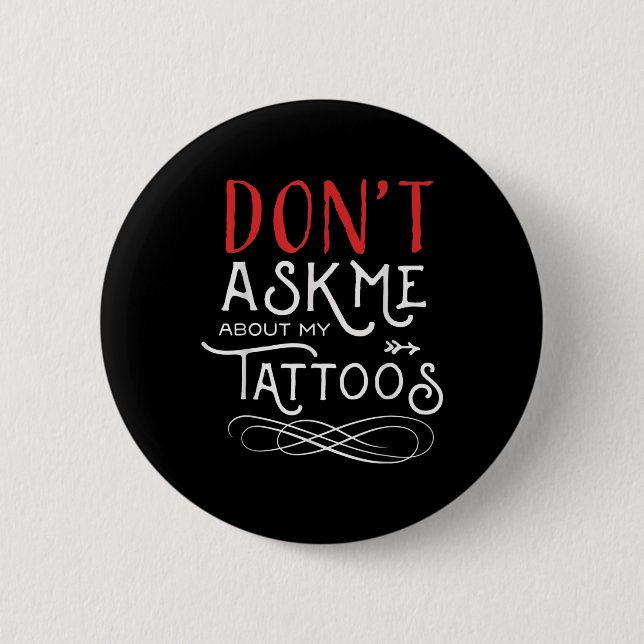 Funny Dont Ask Me About My Tattoos Piercings  Button (Front)