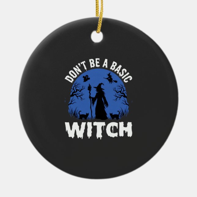 Funny Don't Be a Basic Witch Halloween Design Ceramic Ornament (Front)