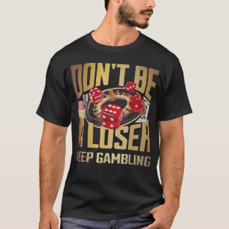 funny don't be a loser keep gambling T-Shirt