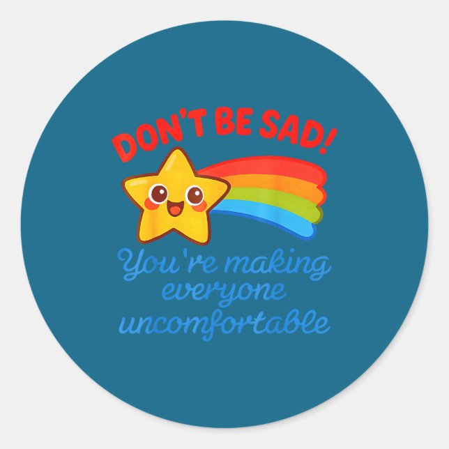 Funny Don't Be Sad You're Making Everyone Uncomfor Classic Round Sticker (Front)
