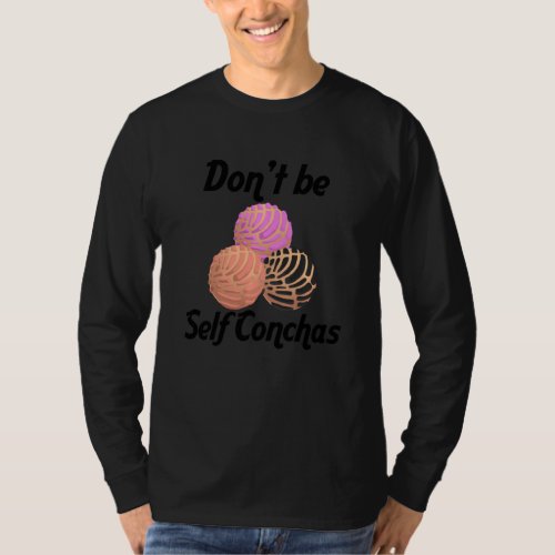 Funny Dont Be Self Conchas  Cool Mexican Bread Fo T_Shirt