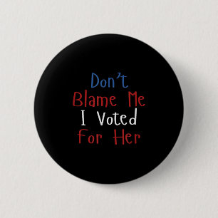 Funny Don't Blame Me I Voted For Her Voter Stateme Button