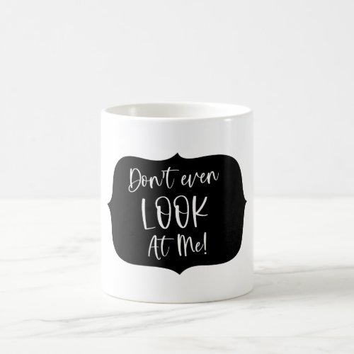 Funny Dont Even Look at Me Script Coffee Mug
