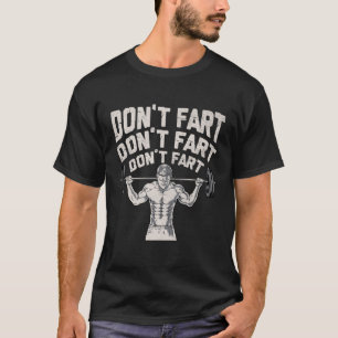 Funny Don't Fart Fitness Gym Workout Weights Lifti T-Shirt