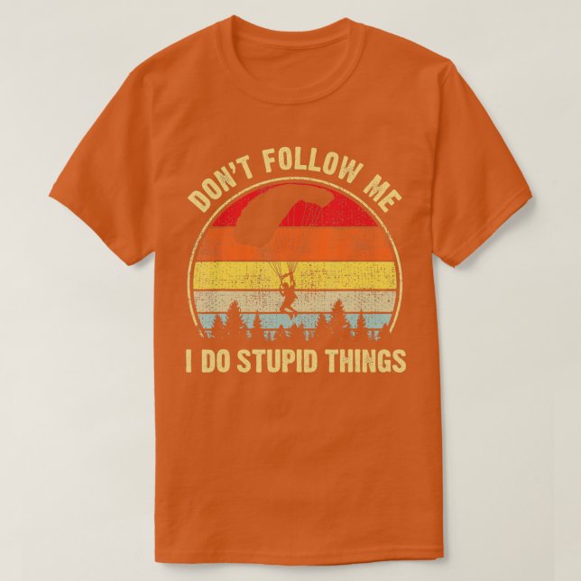 Funny Dont Follow Me I do Stupid Things Skydiving  T-Shirt (Design Front)