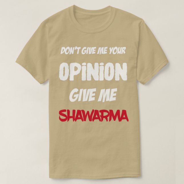 Funny Dont Give Me Your Opinion Give Me Shawarma  T-Shirt (Design Front)