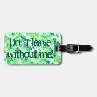 Funny Don't Leave Without Me! Green Leaves Pattern Luggage Tag