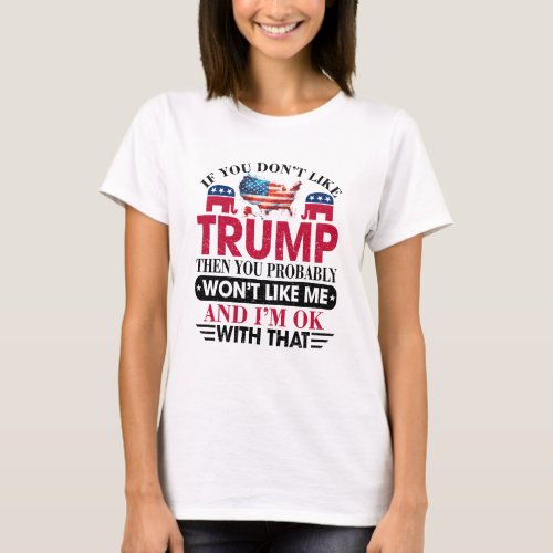 Funny Dont Like Trump Wont Like Me T_Shirt