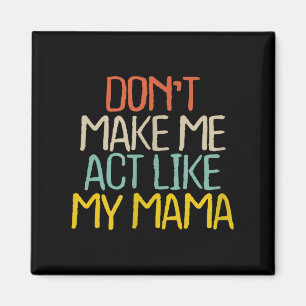 Funny Don't Make Me Act Like My Mama Novelty Sayin Magnet