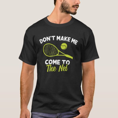 Funny Dont Make Me Come to The Net Tennis Player  T_Shirt