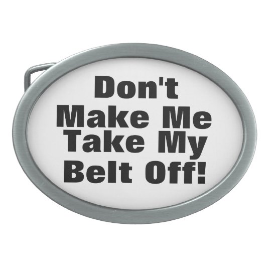 Funny Don't Make Me Take My Belt Off Buckle Oval Belt Buckle
