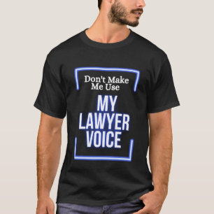 Funny Don't Make Me Use My Lawyer Voice Humor T-Shirt