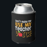 Funny Don't Make Me Use My Teacher Voice Can Cooler<br><div class="desc">Don't Make Me Use My Teacher Voice. Funny and humorous design for your favorite teacher, educator, professor, lecturer, tutor or instructor. Cool and fun merchandise to appreciate those who taught you in school and in life. Perfect for Teacher's Day gift. Great Christmas gift and birthday present for kindergarten, first grade,...</div>