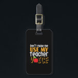Funny Don't Make Me Use My Teacher Voice Luggage Tag<br><div class="desc">Don't Make Me Use My Teacher Voice. Funny and humorous design for your favorite teacher, educator, professor, lecturer, tutor or instructor. Cool and fun merchandise to appreciate those who taught you in school and in life. Perfect for Teacher's Day gift. Great Christmas gift and birthday present for kindergarten, first grade,...</div>