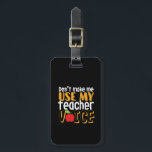Funny Don't Make Me Use My Teacher Voice Luggage Tag<br><div class="desc">Don't Make Me Use My Teacher Voice. Funny and humorous design for your favorite teacher, educator, professor, lecturer, tutor or instructor. Cool and fun merchandise to appreciate those who taught you in school and in life. Perfect for Teacher's Day gift. Great Christmas gift and birthday present for kindergarten, first grade,...</div>