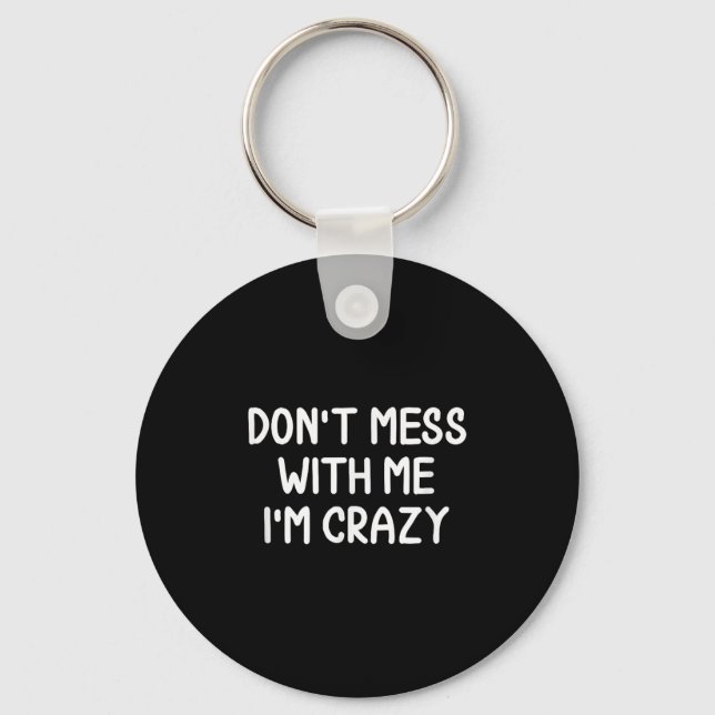 Funny, Don't Mess With Me I'm Crazy . Joke Sarcast Keychain (Front)