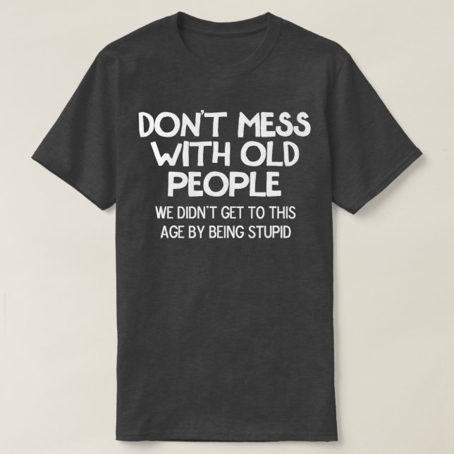 Funny Dont Mess With Old People Joke Sarcastic Fam T-Shirt (Design Front)