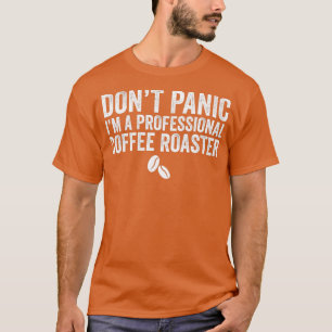 Funny Dont panic Im a professional coffee roaster  T-Shirt