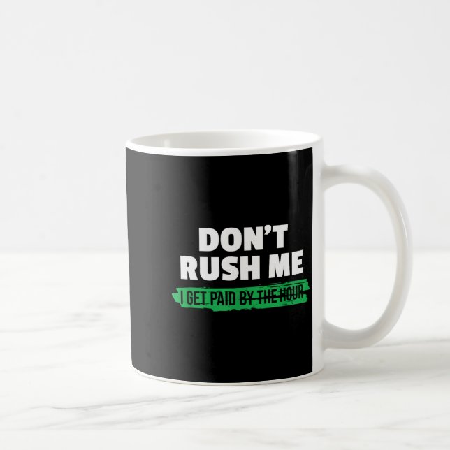 Funny Don't Rush Me I Get Paid By The Hour Sarcasm Coffee Mug (Right)