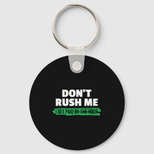 Funny Don't Rush Me I Get Paid By The Hour Sarcasm Keychain