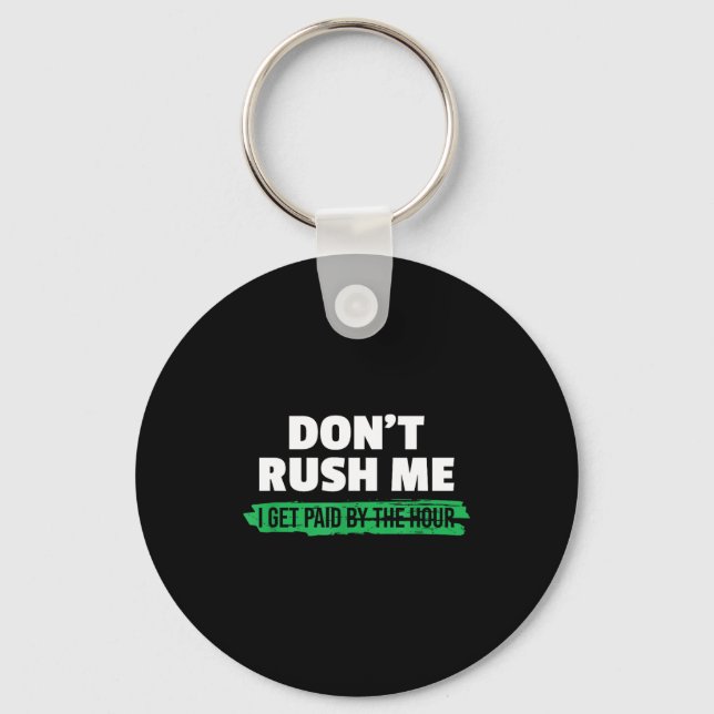 Funny Don't Rush Me I Get Paid By The Hour Sarcasm Keychain (Front)