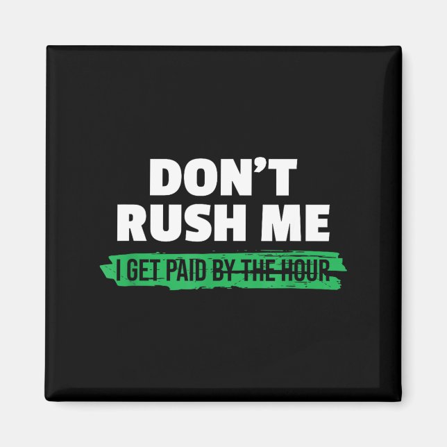 Funny Don't Rush Me I Get Paid By The Hour Sarcasm Magnet (Front)