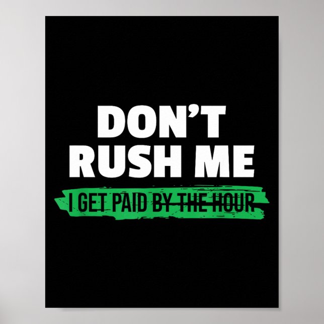 Funny Don't Rush Me I Get Paid By The Hour Sarcasm Poster (Front)