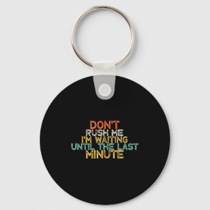 Funny Don't Rush Me I'm Waiting Until The Last Min Keychain