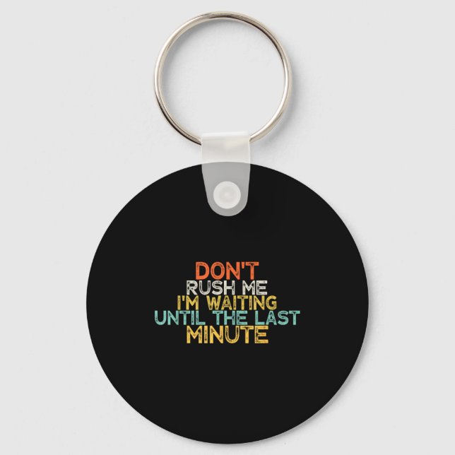 Funny Don't Rush Me I'm Waiting Until The Last Min Keychain (Front)
