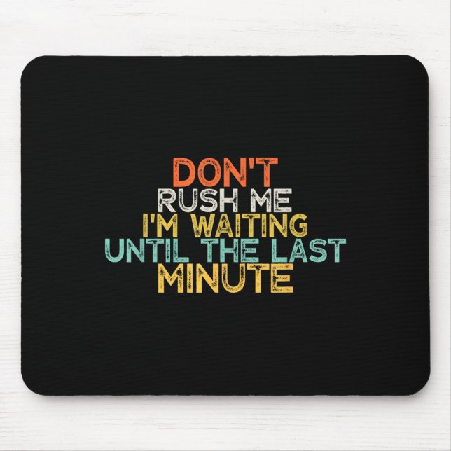 Funny Don't Rush Me I'm Waiting Until The Last Min Mouse Pad (Front)