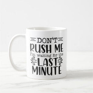 Funny Don't Rush Me Sarcastic Coffee Mug