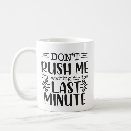 Funny Dont Rush Me Sarcastic  Coffee Mug