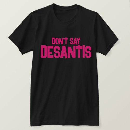 Funny Dont Say DeSantis  T_Shirt
