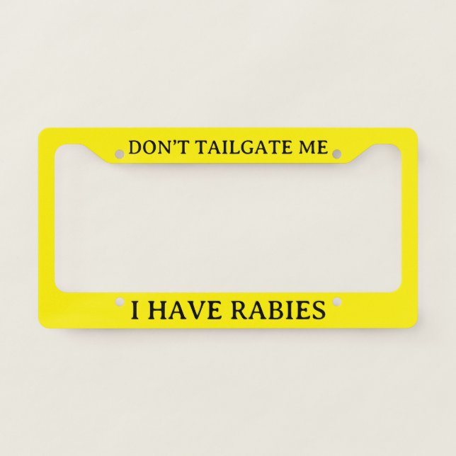 Funny Don't Tailgate Me I Have Rabies Yellow License Plate Frame (Front)