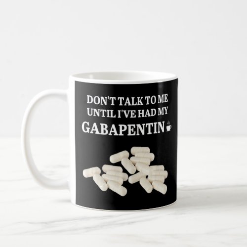 Funny Dont Talk To Me Until Ive Had My Gabapenti Coffee Mug