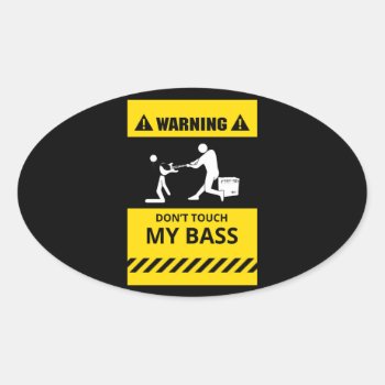 Funny Don't Touch My Bass Oval Sticker by customvendetta at Zazzle