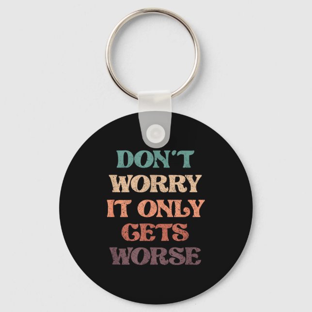 Funny Don't Worry It Only Gets Worse _ Irony Humor Keychain (Front)