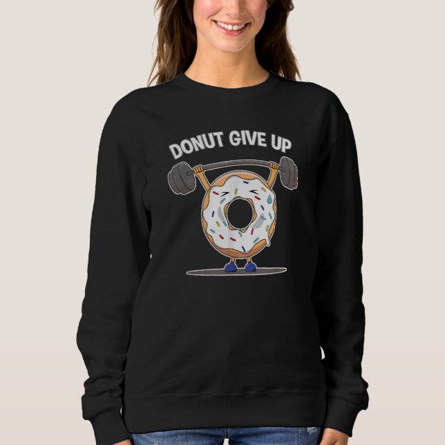 Funny Donut Give Up Weight Lifting Workout Funny D Sweatshirt (Front)