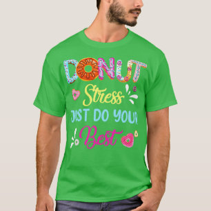 Funny Donut Stress Just Do Your Best Test Day Teac T-Shirt