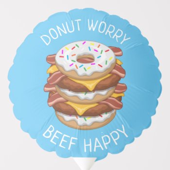 Funny Donut Worry Beef Happy Bacon Cheeseburger Balloon by Fun_Forest at Zazzle