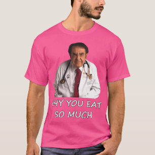 Funny Dr Nowzaradan Why You Eat So Much Meme T-Shirt