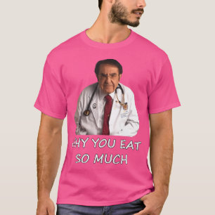 Funny Dr Nowzaradan Why You Eat So Much Meme T-Shirt